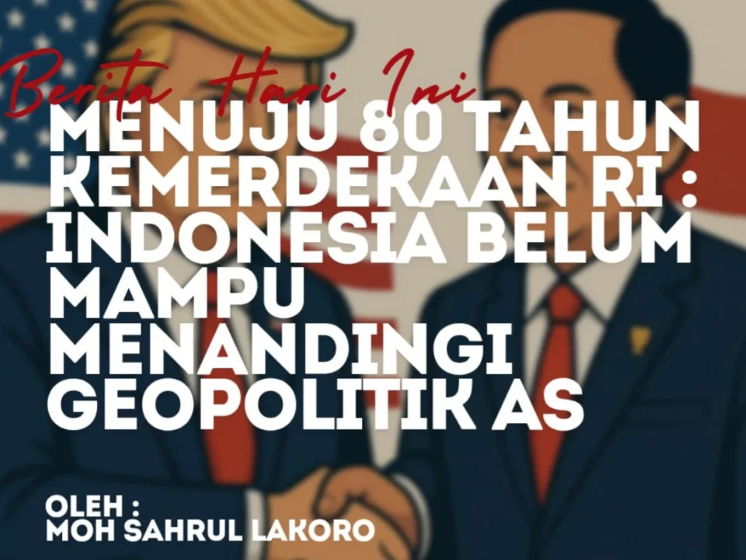 Menuju 80 Tahun Kemerdekaan RI: Indonesia Belum Mampu Menandingi Tekanan Geopolitik AS